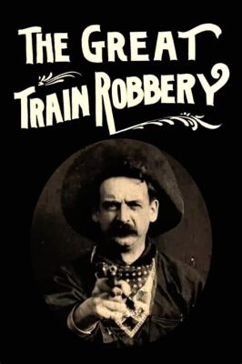 The Great Train Robbery : Une Odyssée Audacieuse à Travers les Rails de l'Ouest Sauvage!